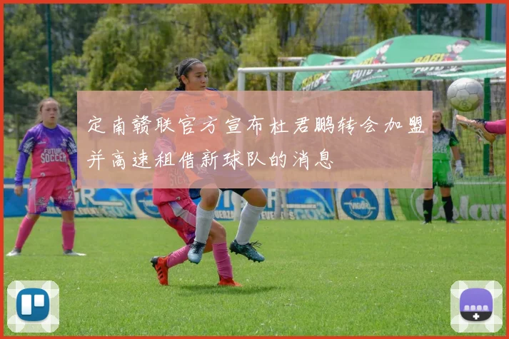 定南赣联官方宣布杜君鹏转会加盟并高速租借新球队的消息